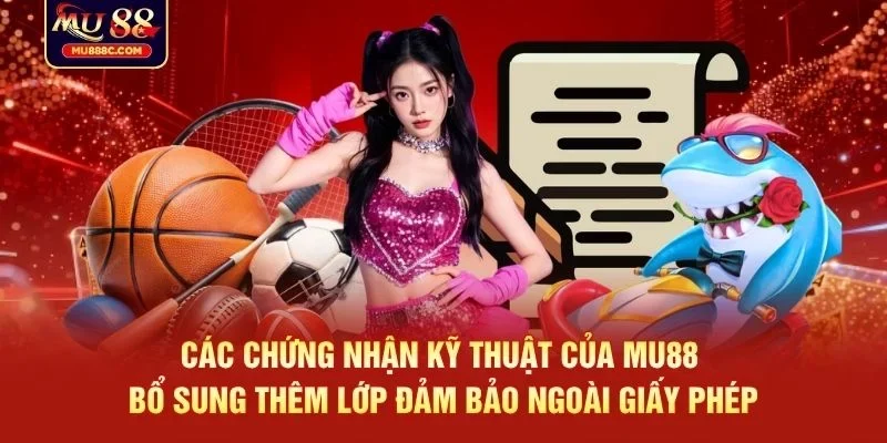 Các chứng nhận kỹ thuật của MU88 bổ sung thêm lớp đảm bảo ngoài giấy phép