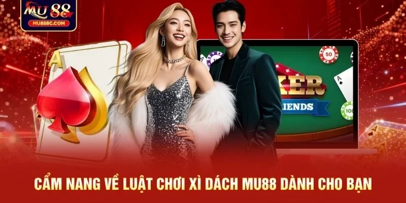 Cẩm nang về luật chơi Xì Dách MU88 dành cho bạn