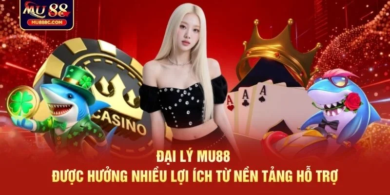 Đại lý MU88 được hưởng nhiều lợi ích từ nền tảng hỗ trợ