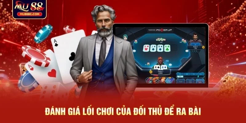 Đánh giá lối chơi của đối thủ để ra bài