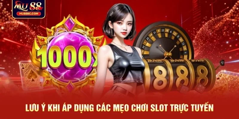 Lưu ý khi áp dụng các mẹo chơi slot trực tuyến