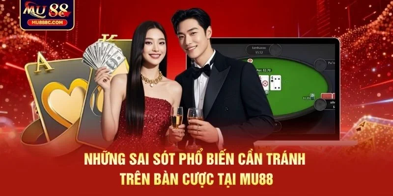 Những sai sót phổ biến cần tránh trên bàn cược tại MU88