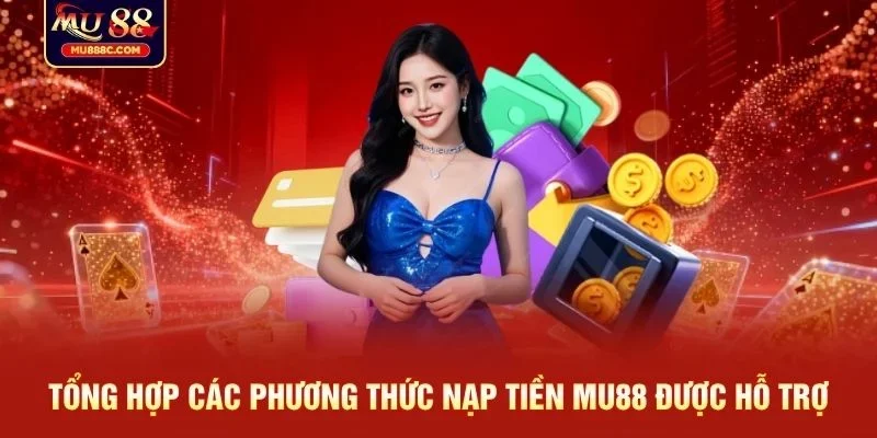 Tổng hợp các phương thức nạp tiền MU88 được hỗ trợ